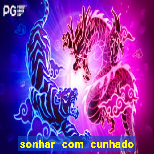 sonhar com cunhado no jogo do bicho